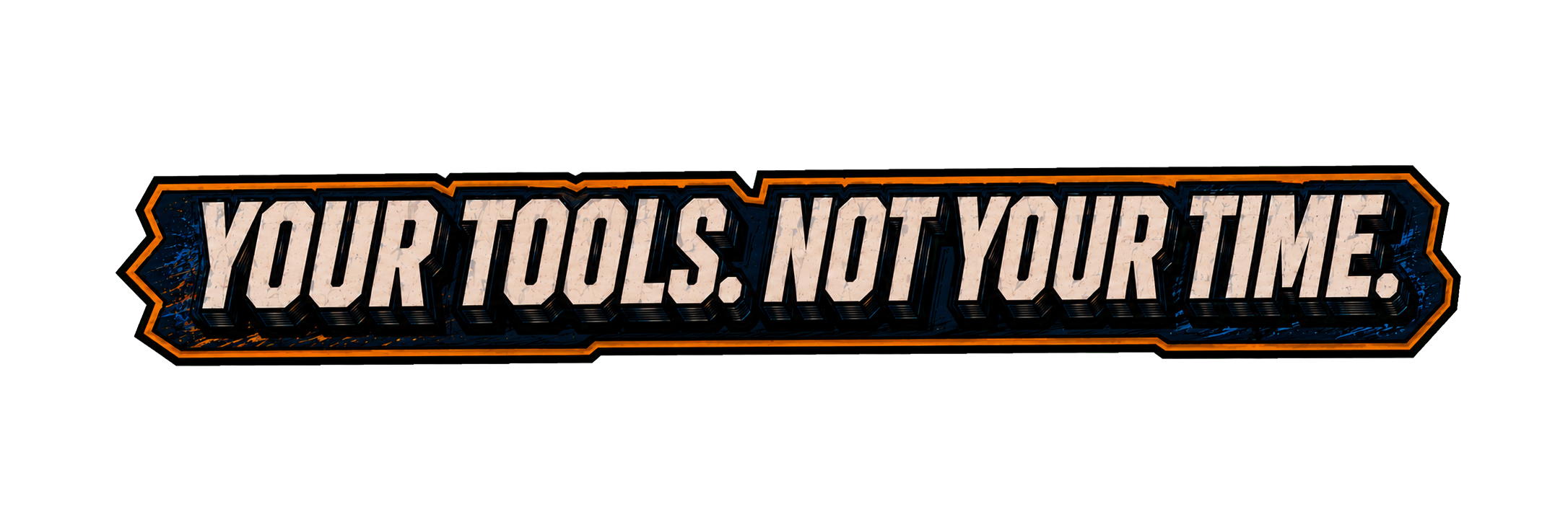 Your tools. Not your time.